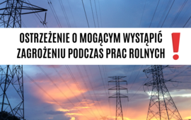 Ostrzeżenia o mogącym wystapić zagrożeniu przy prowadzeniu prac rolnych w pobliżu...